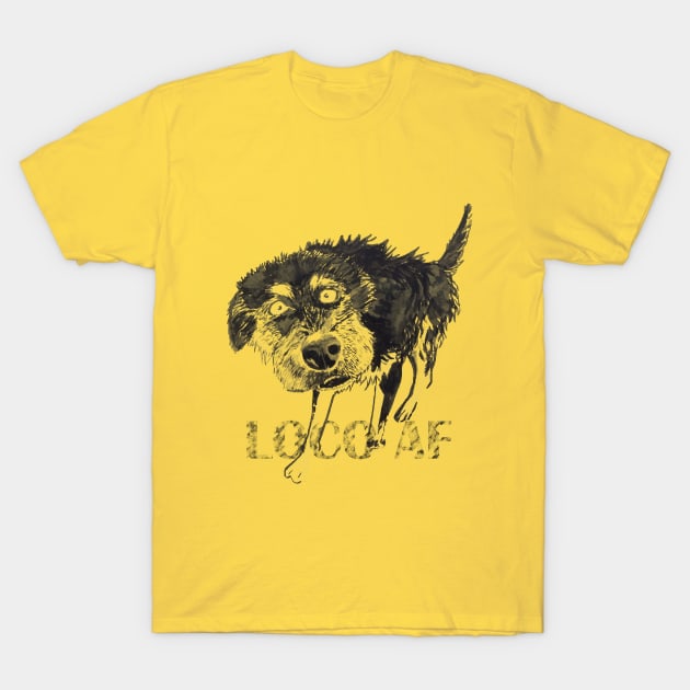 Loco AF T-Shirt by obeymydog